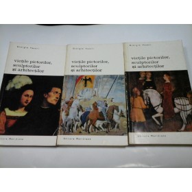 VIETILE PICTORILOR, SCULPTORILOR SI ARHITECTILOR - GIORGIO VASARI - 3 volume